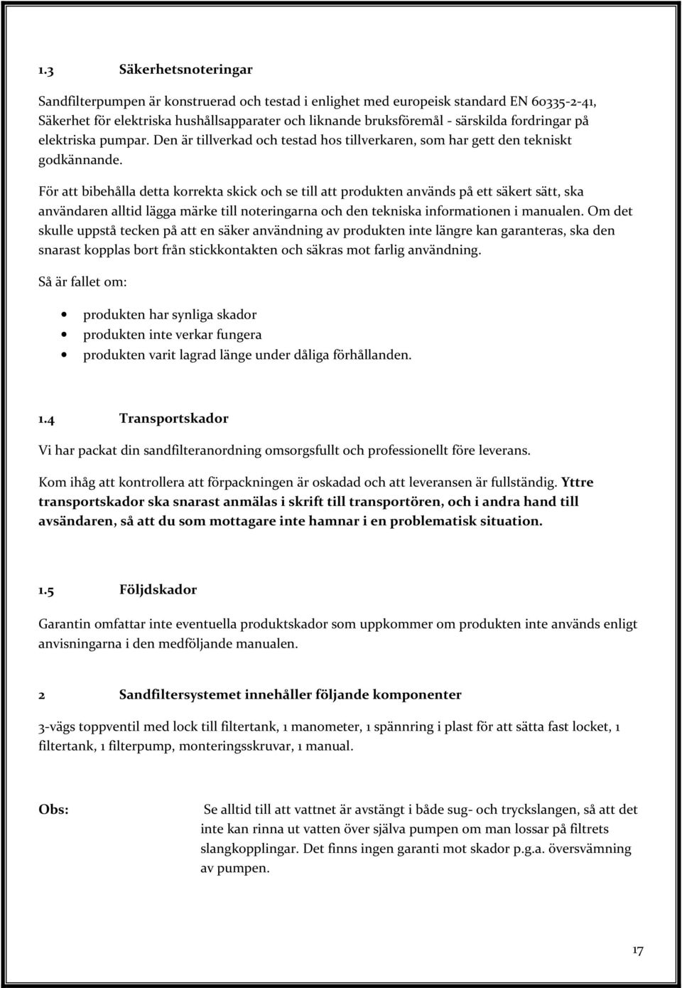 För att bibehålla detta korrekta skick och se till att produkten används på ett säkert sätt, ska användaren alltid lägga märke till noteringarna och den tekniska informationen i manualen.