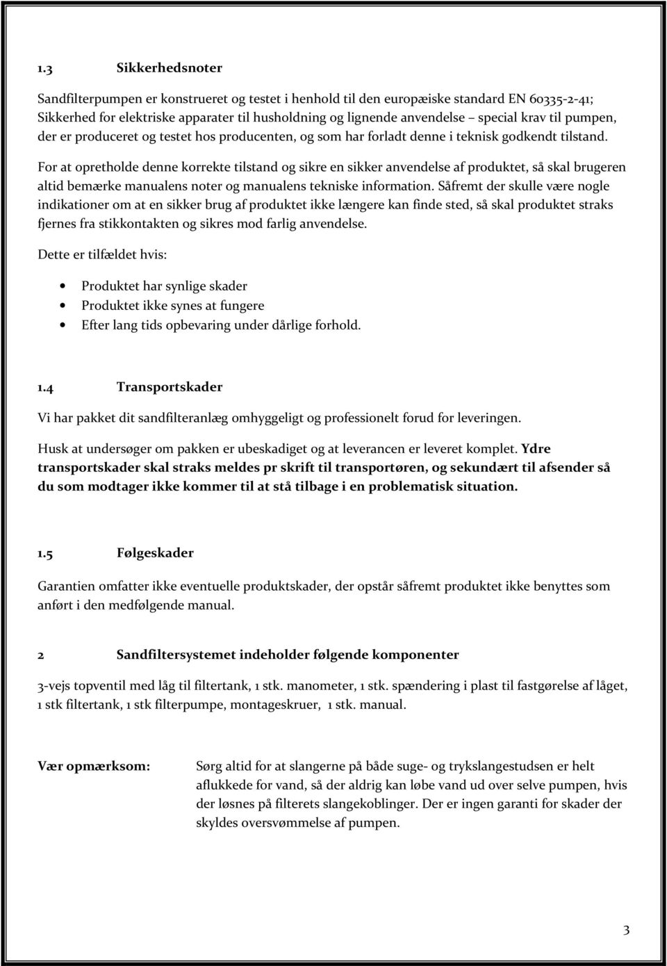 For at opretholde denne korrekte tilstand og sikre en sikker anvendelse af produktet, så skal brugeren altid bem rke manualens noter og manualens tekniske information.