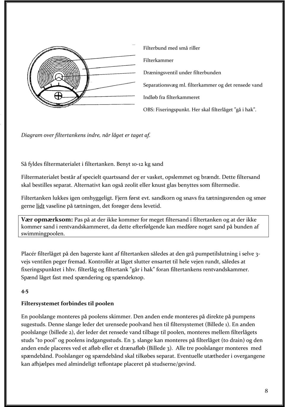 Benyt 10-12 kg sand Filtermaterialet består af specielt quartssand der er vasket, opslemmet og br ndt. Dette filtersand skal bestilles separat.