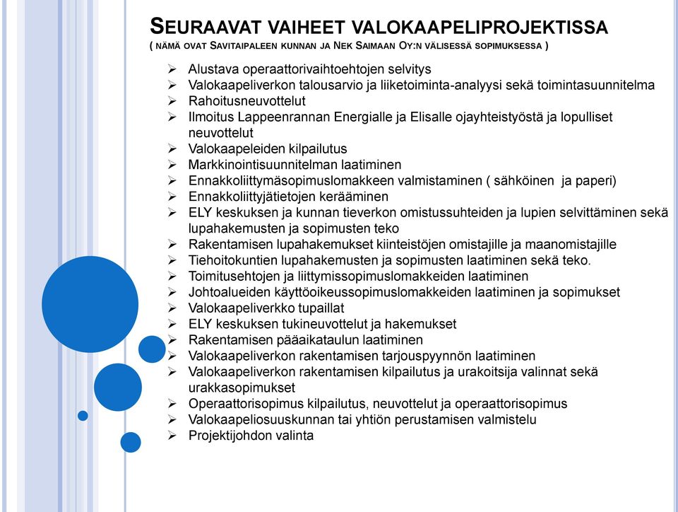 Markkinointisuunnitelman laatiminen Ennakkoliittymäsopimuslomakkeen valmistaminen ( sähköinen ja paperi) Ennakkoliittyjätietojen kerääminen ELY keskuksen ja kunnan tieverkon omistussuhteiden ja