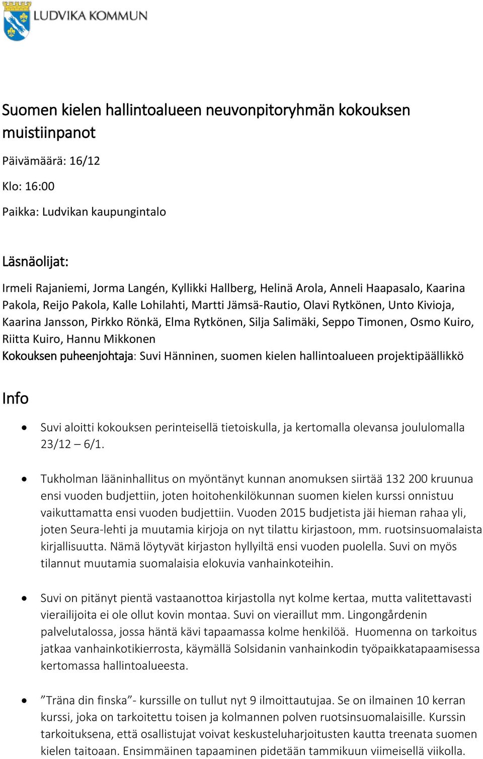 Timonen, Osmo Kuiro, Riitta Kuiro, Hannu Mikkonen Kokouksen puheenjohtaja: Suvi Hänninen, suomen kielen hallintoalueen projektipäällikkö Info Suvi aloitti kokouksen perinteisellä tietoiskulla, ja