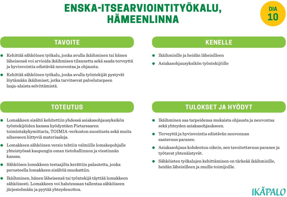 Ikäihmisille ja heidän läheisilleen Asiakasohjausyksikön työntekijöille Kehittää sähköinen työkalu, jonka avulla työntekijät pystyvät löytämään ikäihmiset, jotka tarvitsevat palvelutarpeen