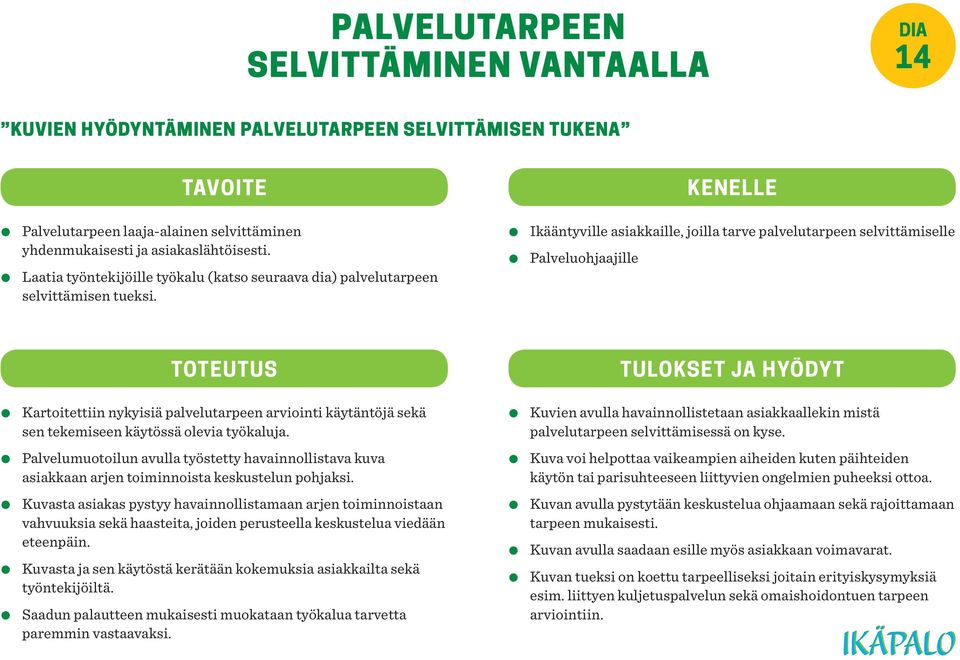 Ikääntyville asiakkaille, joilla tarve palvelutarpeen selvittämiselle Palveluohjaajille Toteutus Tulokset ja hyödyt Kartoitettiin nykyisiä palvelutarpeen arviointi käytäntöjä sekä sen tekemiseen