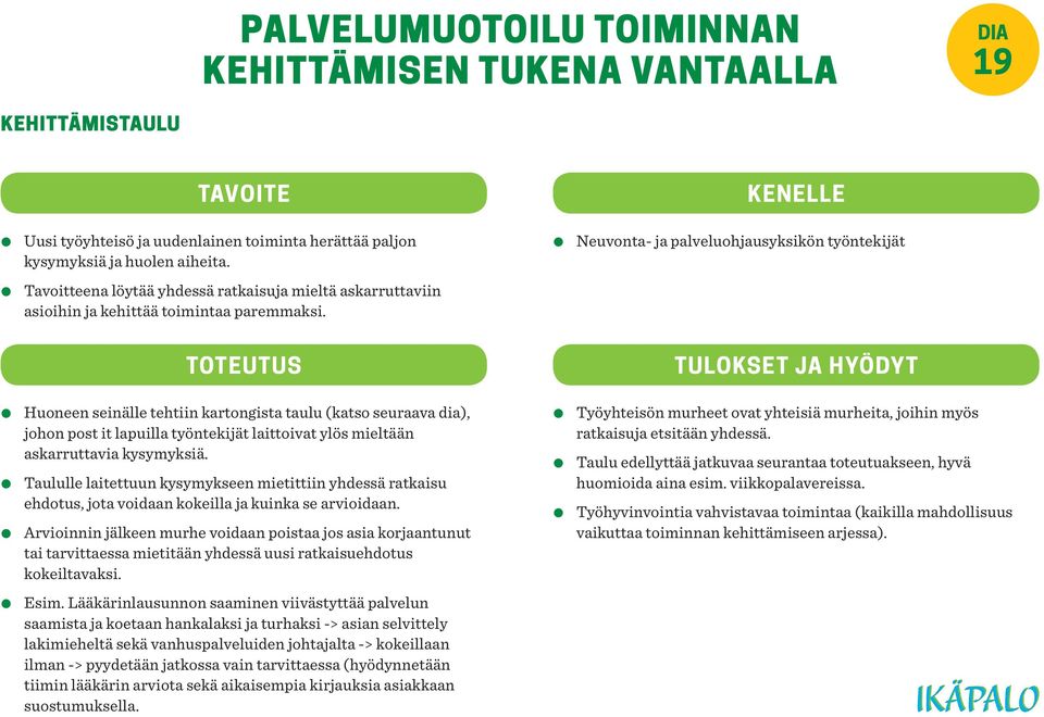 Toteutus Tulokset ja hyödyt Huoneen seinälle tehtiin kartongista taulu (katso seuraava dia), johon post it lapuilla työntekijät laittoivat ylös mieltään askarruttavia kysymyksiä.