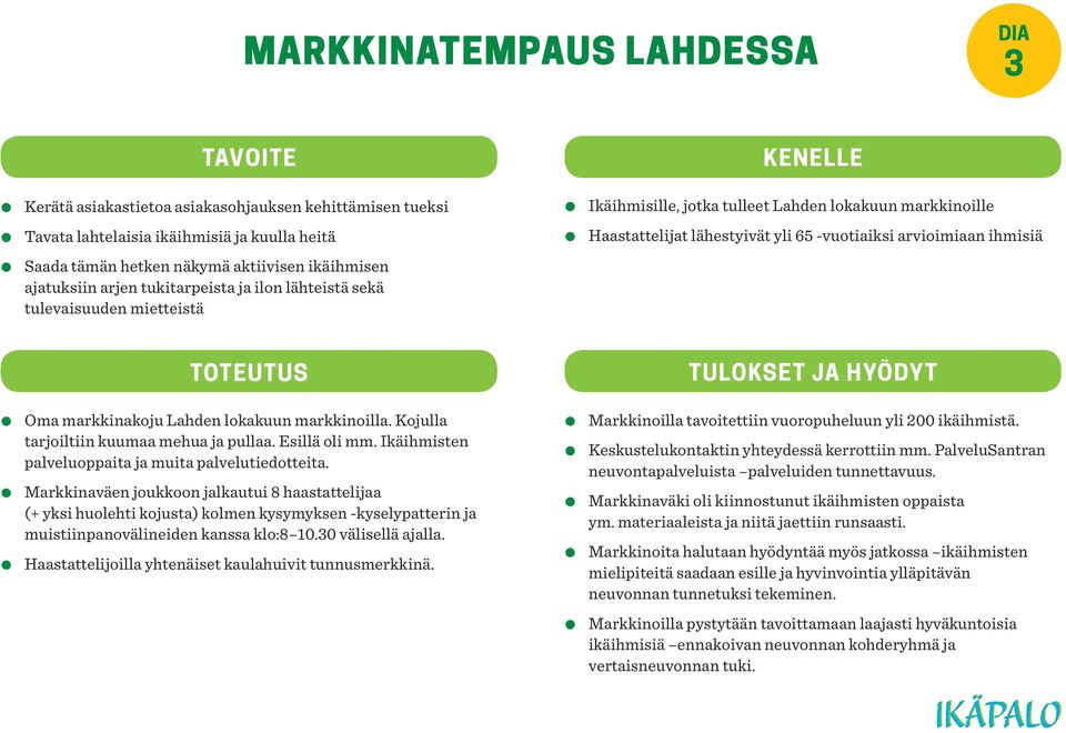 Toteutus Tulokset ja hyödyt Oma markkinakoju Lahden lokakuun markkinoilla. Kojulla tarjoiltiin kuumaa mehua ja pullaa. Esillä oli mm. Ikäihmisten palveluoppaita ja muita palvelutiedotteita.