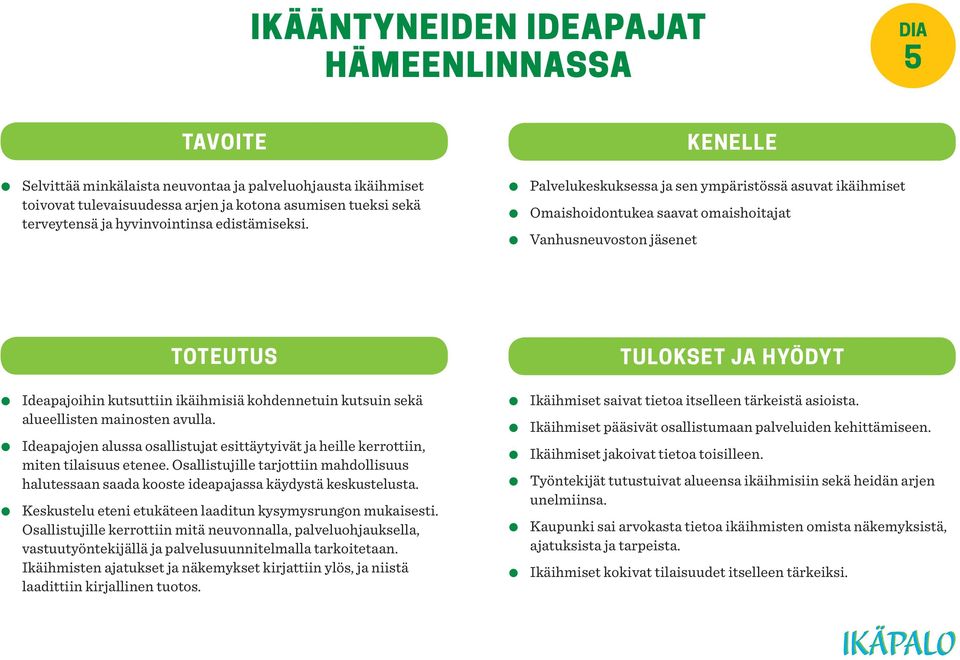 Palvelukeskuksessa ja sen ympäristössä asuvat ikäihmiset Omaishoidontukea saavat omaishoitajat Vanhusneuvoston jäsenet Toteutus Tulokset ja hyödyt Ideapajoihin kutsuttiin ikäihmisiä kohdennetuin