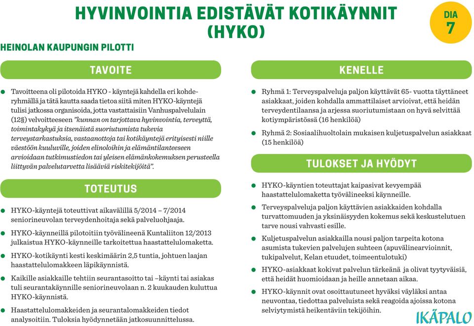 terveystarkastuksia, vastaanottoja tai kotikäyntejä erityisesti niille väestöön kuuluville, joiden elinoloihin ja elämäntilanteeseen arvioidaan tutkimustiedon tai yleisen elämänkokemuksen perusteella