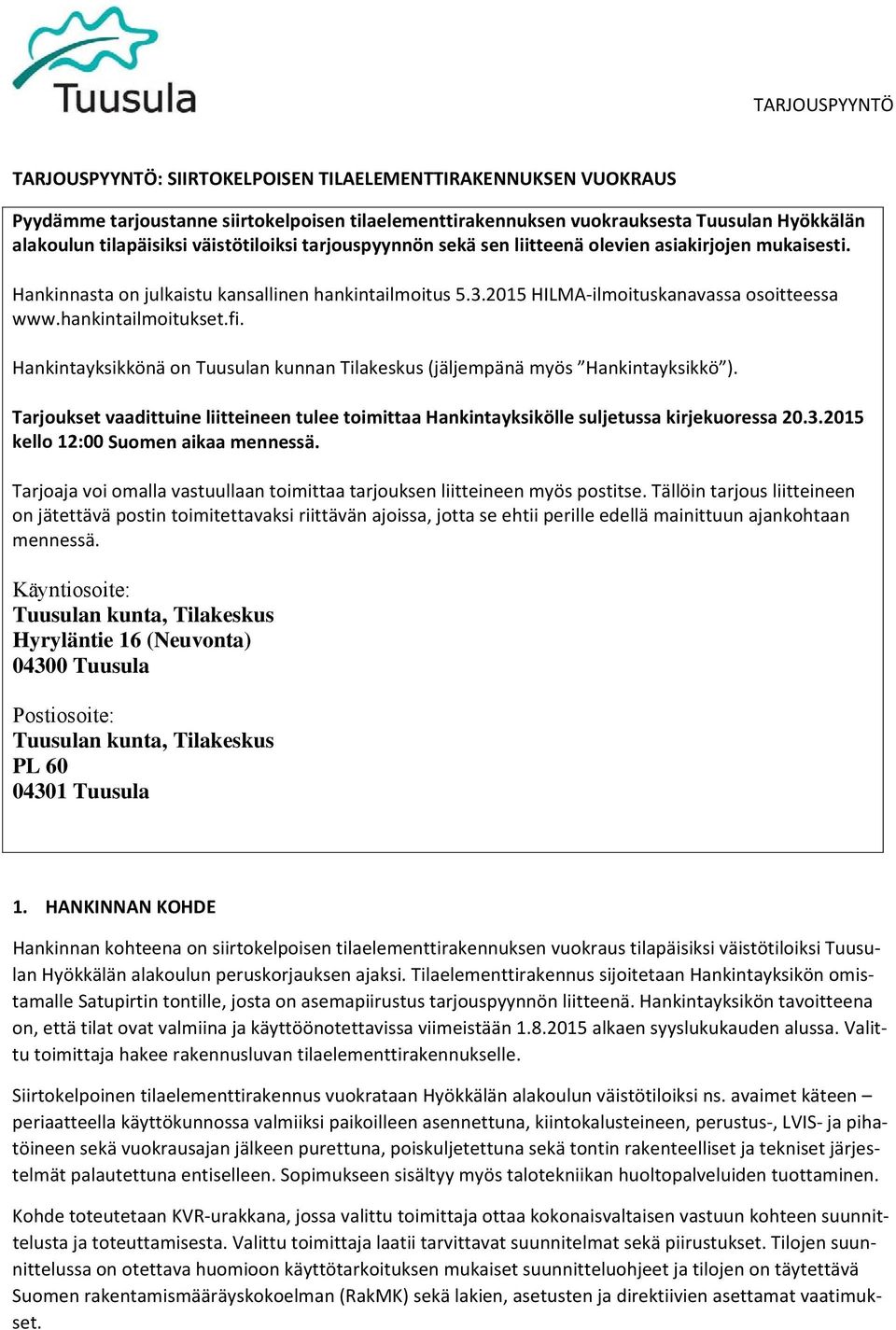 Hankintayksikkönä on Tuusulan kunnan Tilakeskus (jäljempänä myös Hankintayksikkö ). Tarjoukset vaadittuine liitteineen tulee toimittaa Hankintayksikölle suljetussa kirjekuoressa 20.3.