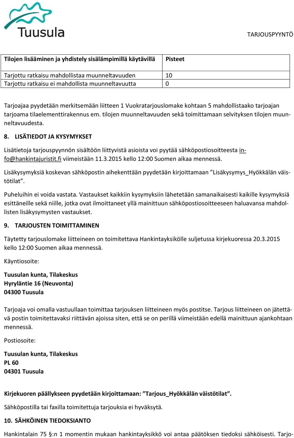 LISÄTIEDOT JA KYSYMYKSET Lisätietoja tarjouspyynnön sisältöön liittyvistä asioista voi pyytää sähköpostiosoitteesta info@hankintajuristit.fi viimeistään 11.3.2015 kello 12:00 Suomen aikaa mennessä.