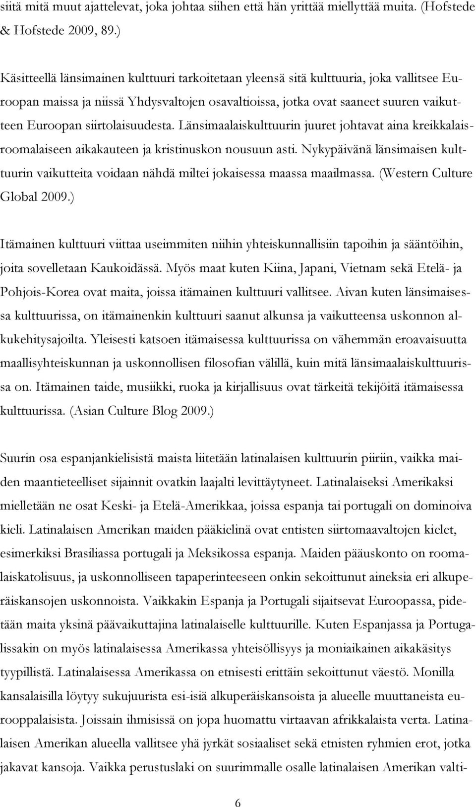 siirtolaisuudesta. Länsimaalaiskulttuurin juuret johtavat aina kreikkalaisroomalaiseen aikakauteen ja kristinuskon nousuun asti.