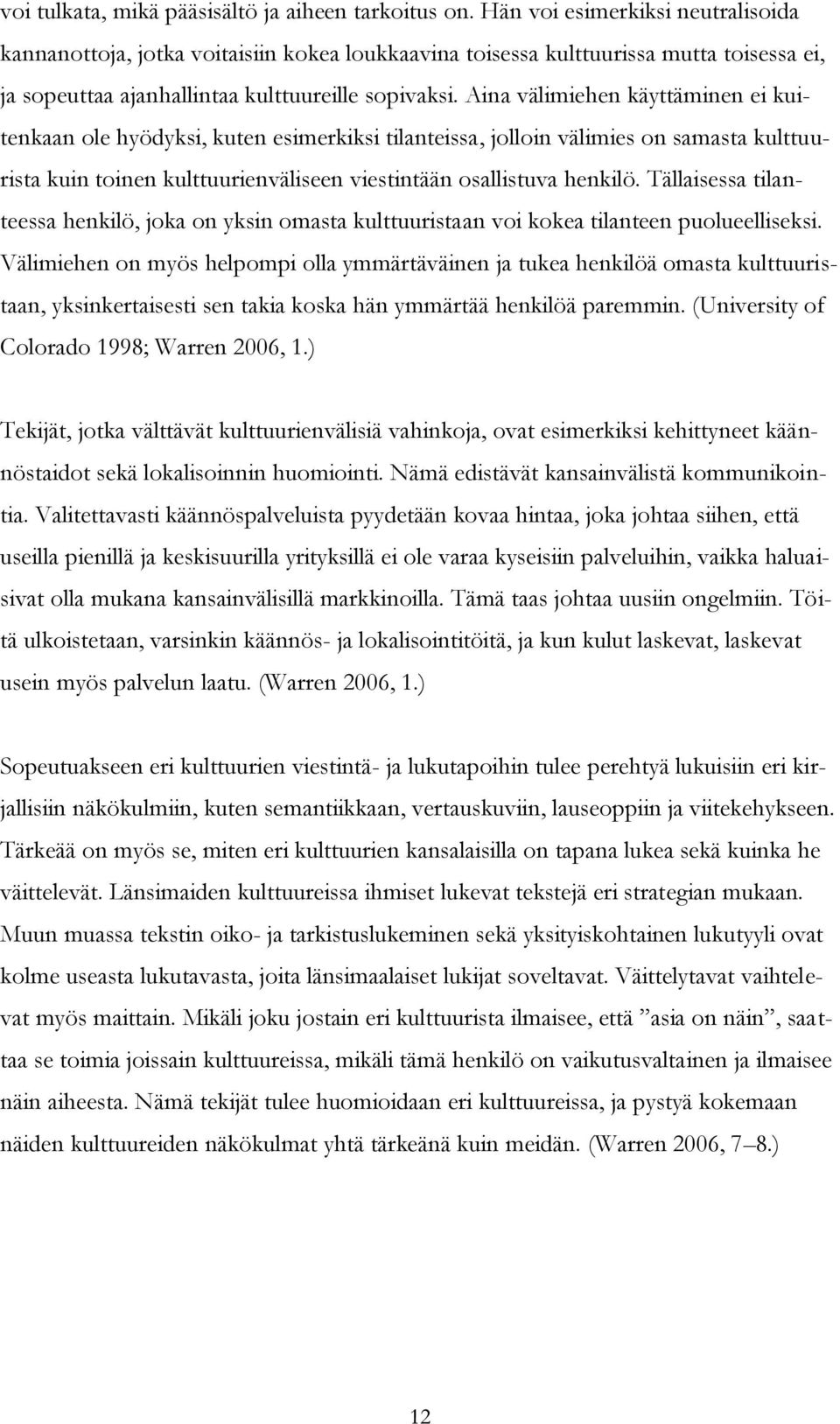 Aina välimiehen käyttäminen ei kuitenkaan ole hyödyksi, kuten esimerkiksi tilanteissa, jolloin välimies on samasta kulttuurista kuin toinen kulttuurienväliseen viestintään osallistuva henkilö.