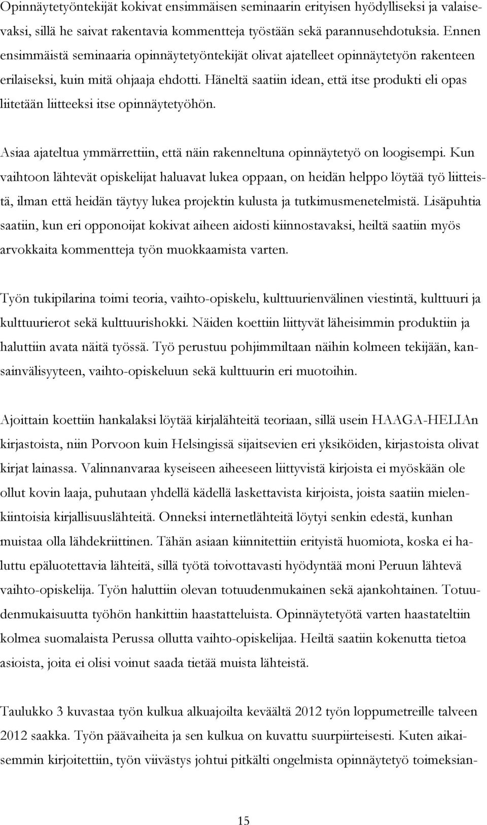 Häneltä saatiin idean, että itse produkti eli opas liitetään liitteeksi itse opinnäytetyöhön. Asiaa ajateltua ymmärrettiin, että näin rakenneltuna opinnäytetyö on loogisempi.