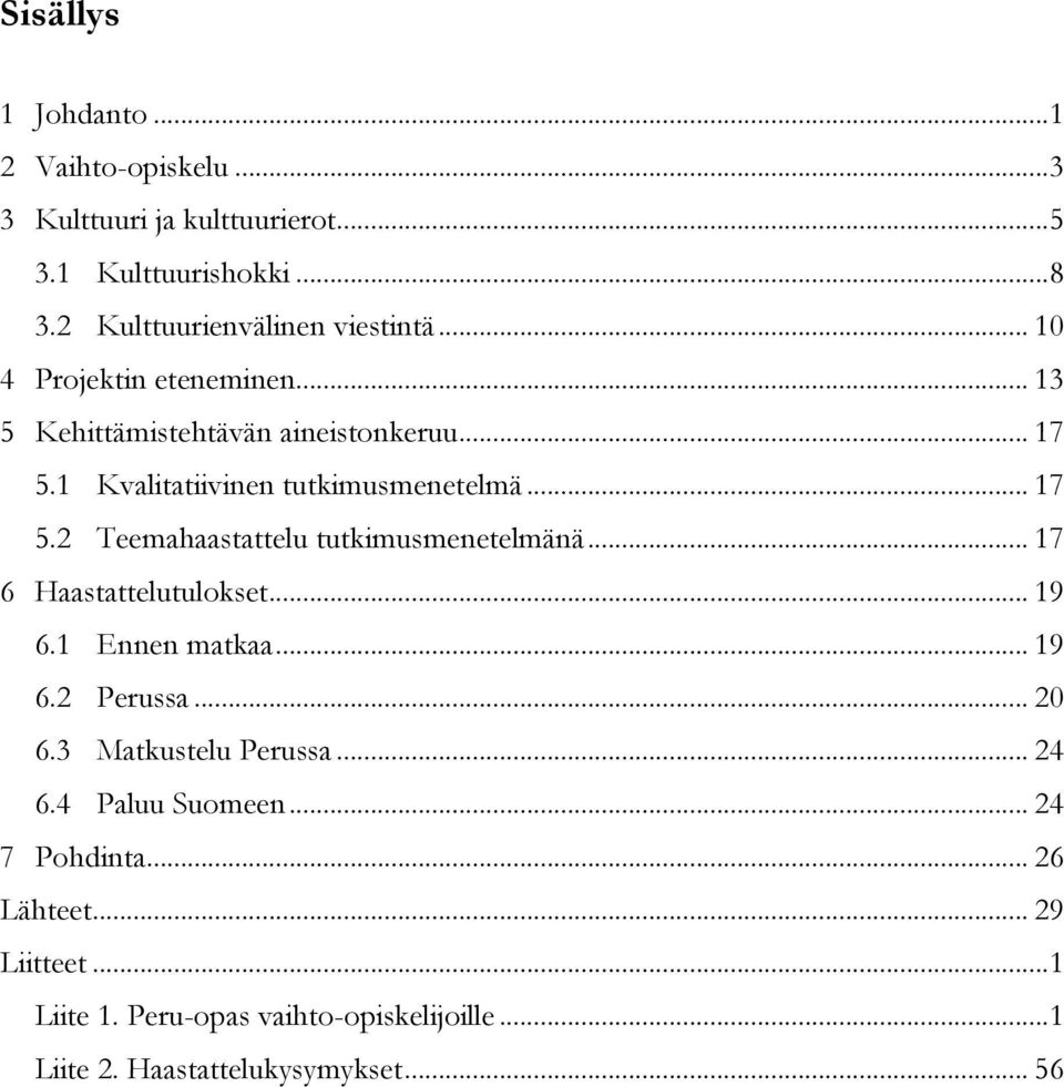 .. 17 6 Haastattelutulokset... 19 6.1 Ennen matkaa... 19 6.2 Perussa... 20 6.3 Matkustelu Perussa... 24 6.4 Paluu Suomeen... 24 7 Pohdinta.