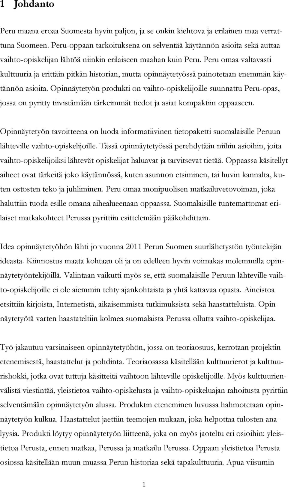 Peru omaa valtavasti kulttuuria ja erittäin pitkän historian, mutta opinnäytetyössä painotetaan enemmän käytännön asioita.