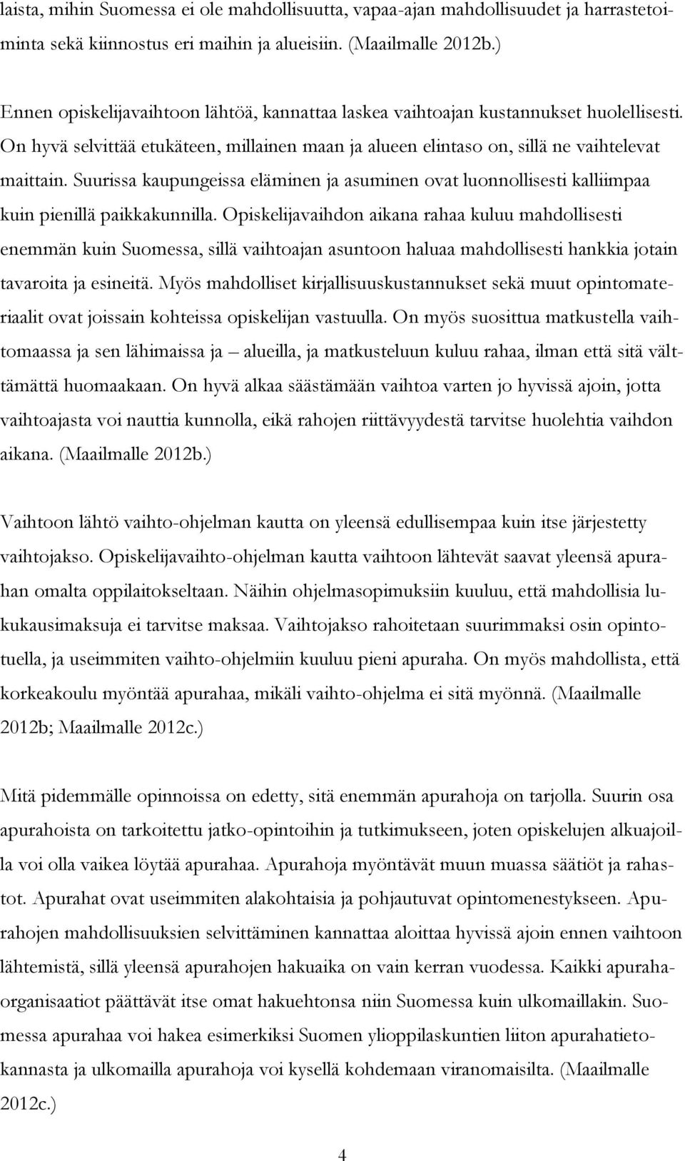 Suurissa kaupungeissa eläminen ja asuminen ovat luonnollisesti kalliimpaa kuin pienillä paikkakunnilla.