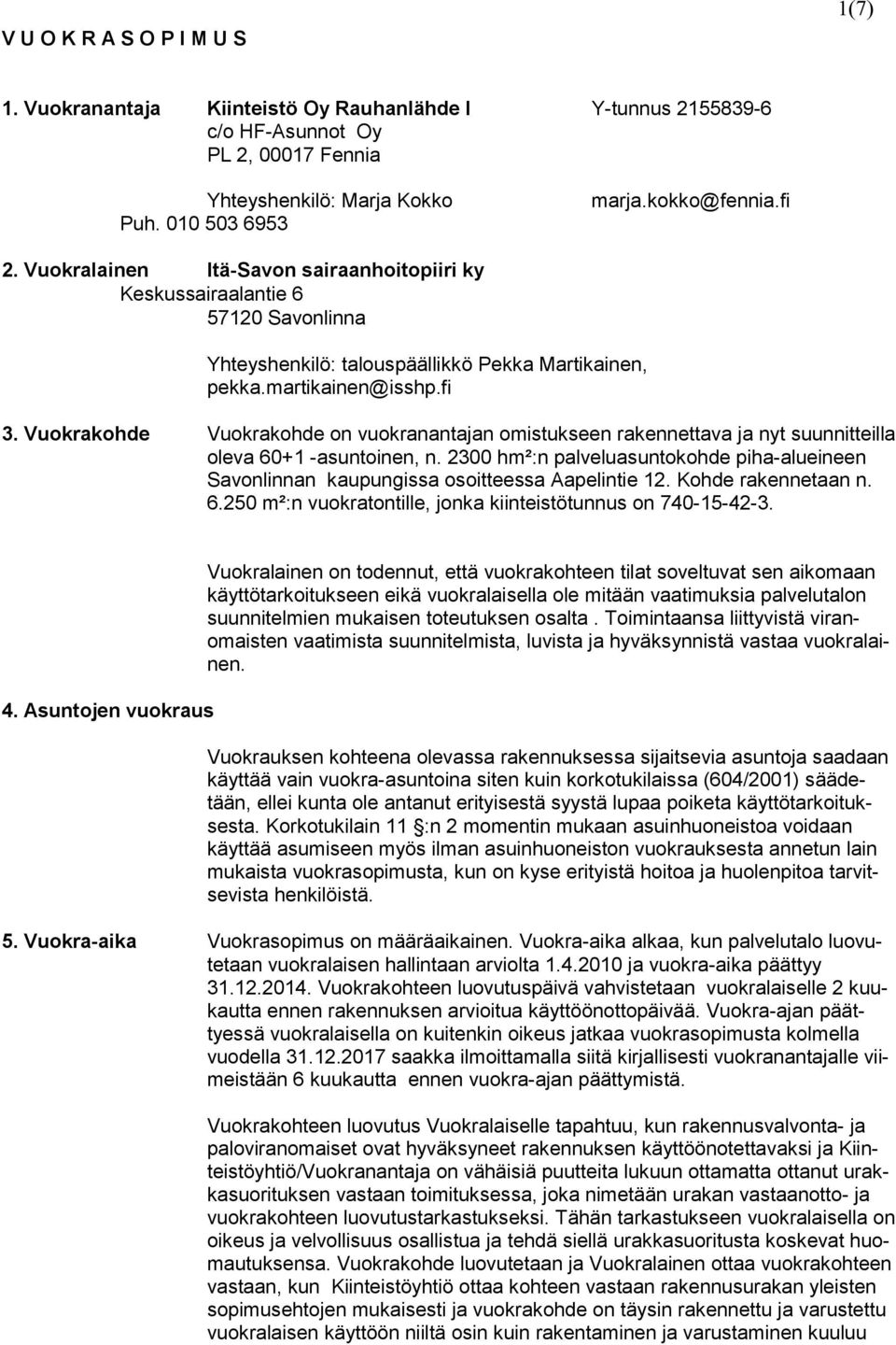 Vuokrakohde Vuokrakohde on vuokranantajan omistukseen rakennettava ja nyt suunnitteilla oleva 60+1 -asuntoinen, n.