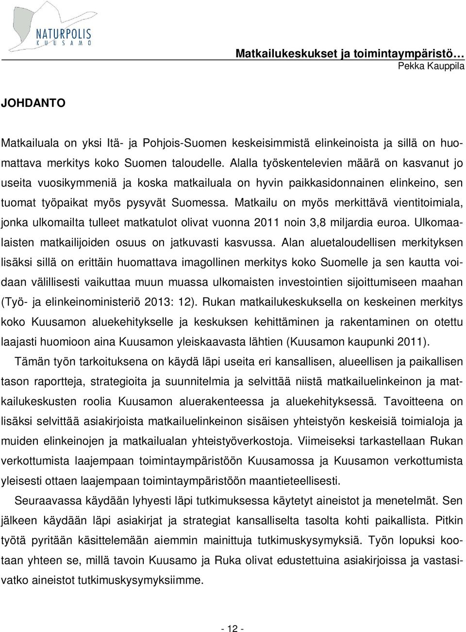 Matkailu on myös merkittävä vientitoimiala, jonka ulkomailta tulleet matkatulot olivat vuonna 2011 noin 3,8 miljardia euroa. Ulkomaalaisten matkailijoiden osuus on jatkuvasti kasvussa.