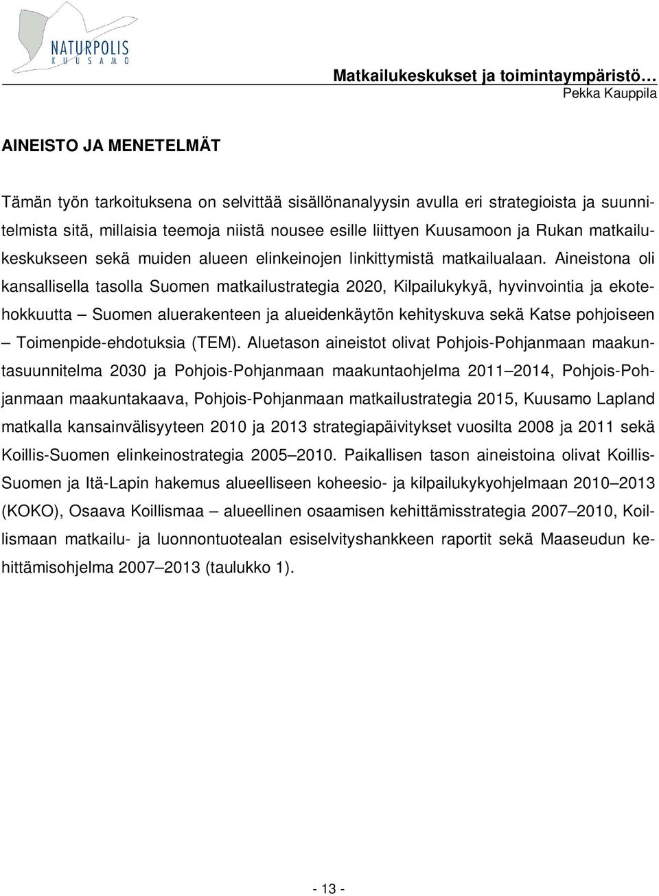 Aineistona oli kansallisella tasolla Suomen matkailustrategia 2020, Kilpailukykyä, hyvinvointia ja ekotehokkuutta Suomen aluerakenteen ja alueidenkäytön kehityskuva sekä Katse pohjoiseen