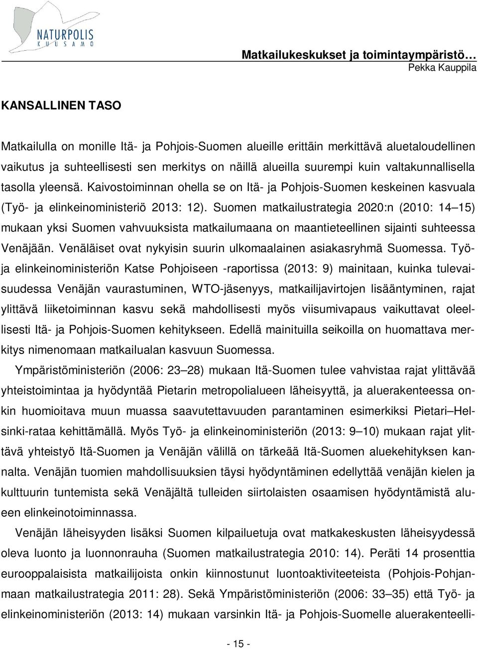 Suomen matkailustrategia 2020:n (2010: 14 15) mukaan yksi Suomen vahvuuksista matkailumaana on maantieteellinen sijainti suhteessa Venäjään.