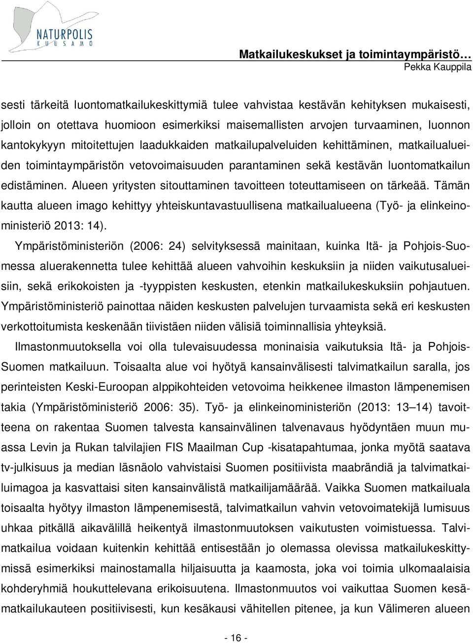 Alueen yritysten sitouttaminen tavoitteen toteuttamiseen on tärkeää. Tämän kautta alueen imago kehittyy yhteiskuntavastuullisena matkailualueena (Työ- ja elinkeinoministeriö 2013: 14).