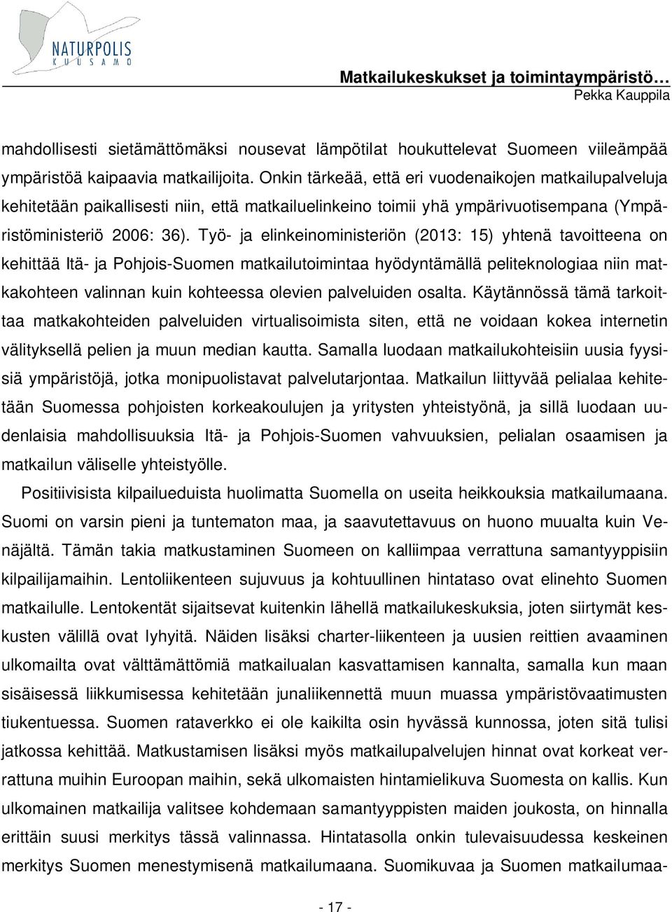 Työ- ja elinkeinoministeriön (2013: 15) yhtenä tavoitteena on kehittää Itä- ja Pohjois-Suomen matkailutoimintaa hyödyntämällä peliteknologiaa niin matkakohteen valinnan kuin kohteessa olevien