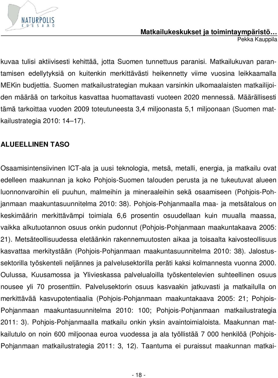 Määrällisesti tämä tarkoittaa vuoden 2009 toteutuneesta 3,4 miljoonasta 5,1 miljoonaan (Suomen matkailustrategia 2010: 14 17).