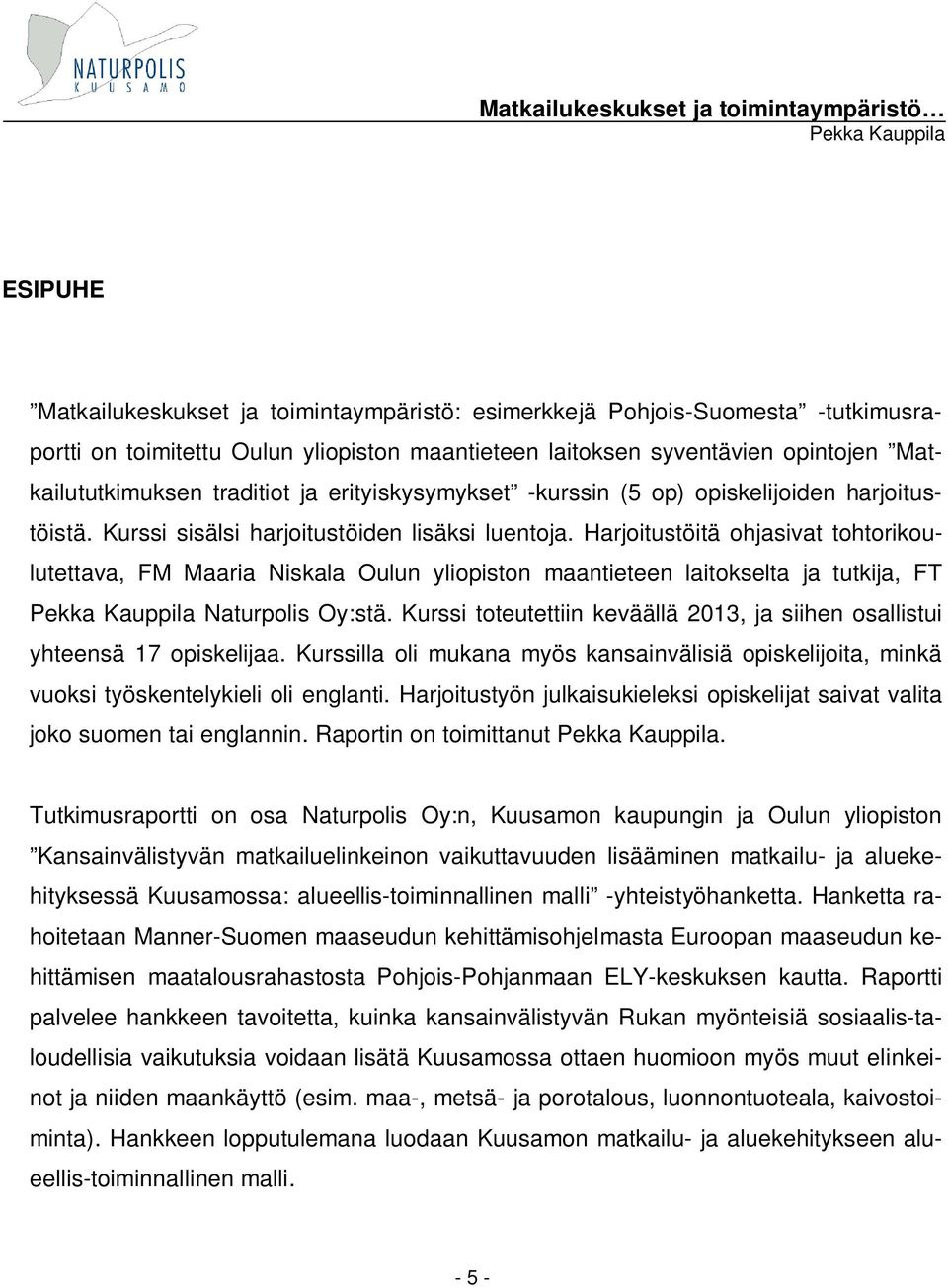 Harjoitustöitä ohjasivat tohtorikoulutettava, FM Maaria Niskala Oulun yliopiston maantieteen laitokselta ja tutkija, FT Naturpolis Oy:stä.
