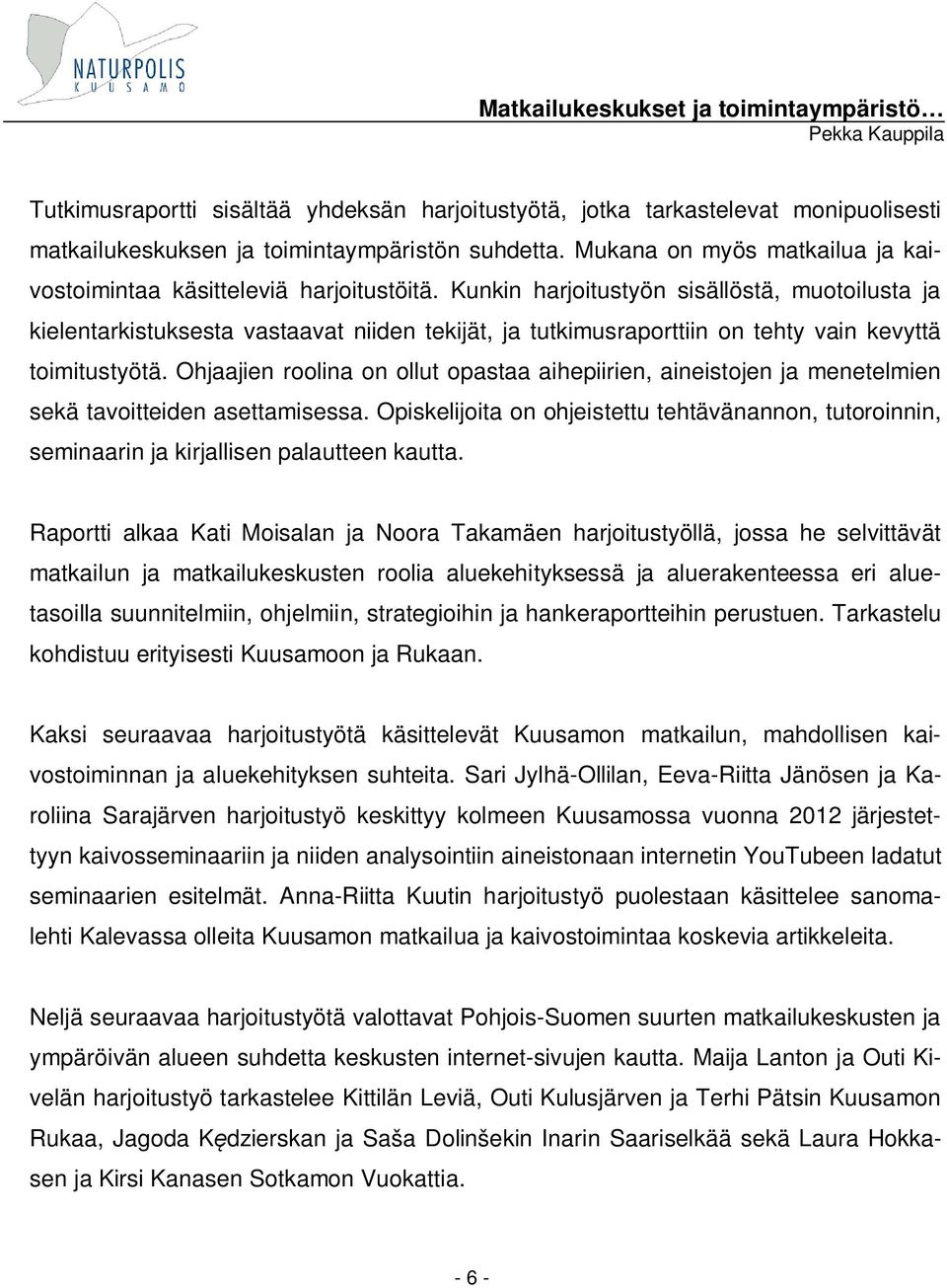 Kunkin harjoitustyön sisällöstä, muotoilusta ja kielentarkistuksesta vastaavat niiden tekijät, ja tutkimusraporttiin on tehty vain kevyttä toimitustyötä.
