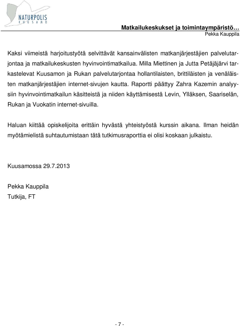 kautta. Raportti päättyy Zahra Kazemin analyysiin hyvinvointimatkailun käsitteistä ja niiden käyttämisestä Levin, Ylläksen, Saariselän, Rukan ja Vuokatin internet-sivuilla.