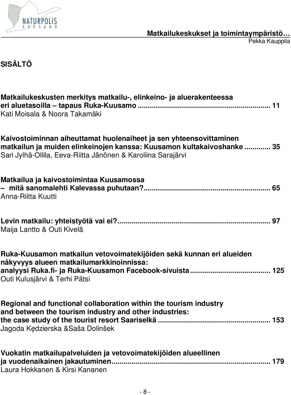 .. 35 Sari Jylhä-Ollila, Eeva-Riitta Jänönen & Karoliina Sarajärvi Matkailua ja kaivostoimintaa Kuusamossa mitä sanomalehti Kalevassa puhutaan?