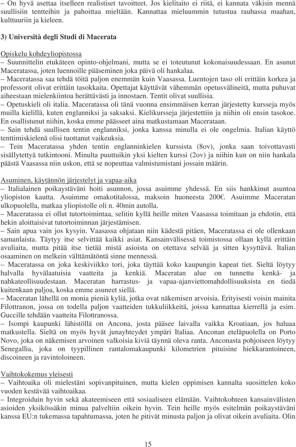 En asunut Maceratassa, joten luennoille pääseminen joka päivä oli hankalaa. Maceratassa saa tehdä töitä paljon enemmän kuin Vaasassa.