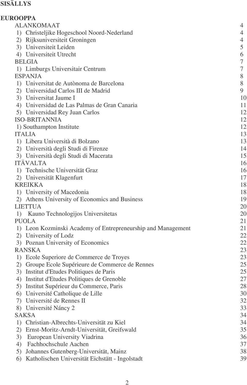 Carlos 12 ISO-BRITANNIA 12 1) Southampton Institute 12 ITALIA 13 1) Libera Università di Bolzano 13 2) Università degli Studi di Firenze 14 3) Università degli Studi di Macerata 15 ITÄVALTA 16 1)