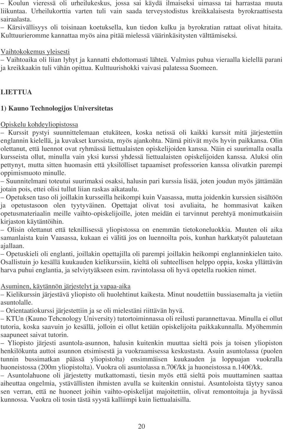 Vaihtoaika oli liian lyhyt ja kannatti ehdottomasti lähteä. Valmius puhua vieraalla kielellä parani ja kreikkaakin tuli vähän opittua. Kulttuurishokki vaivasi palatessa Suomeen.