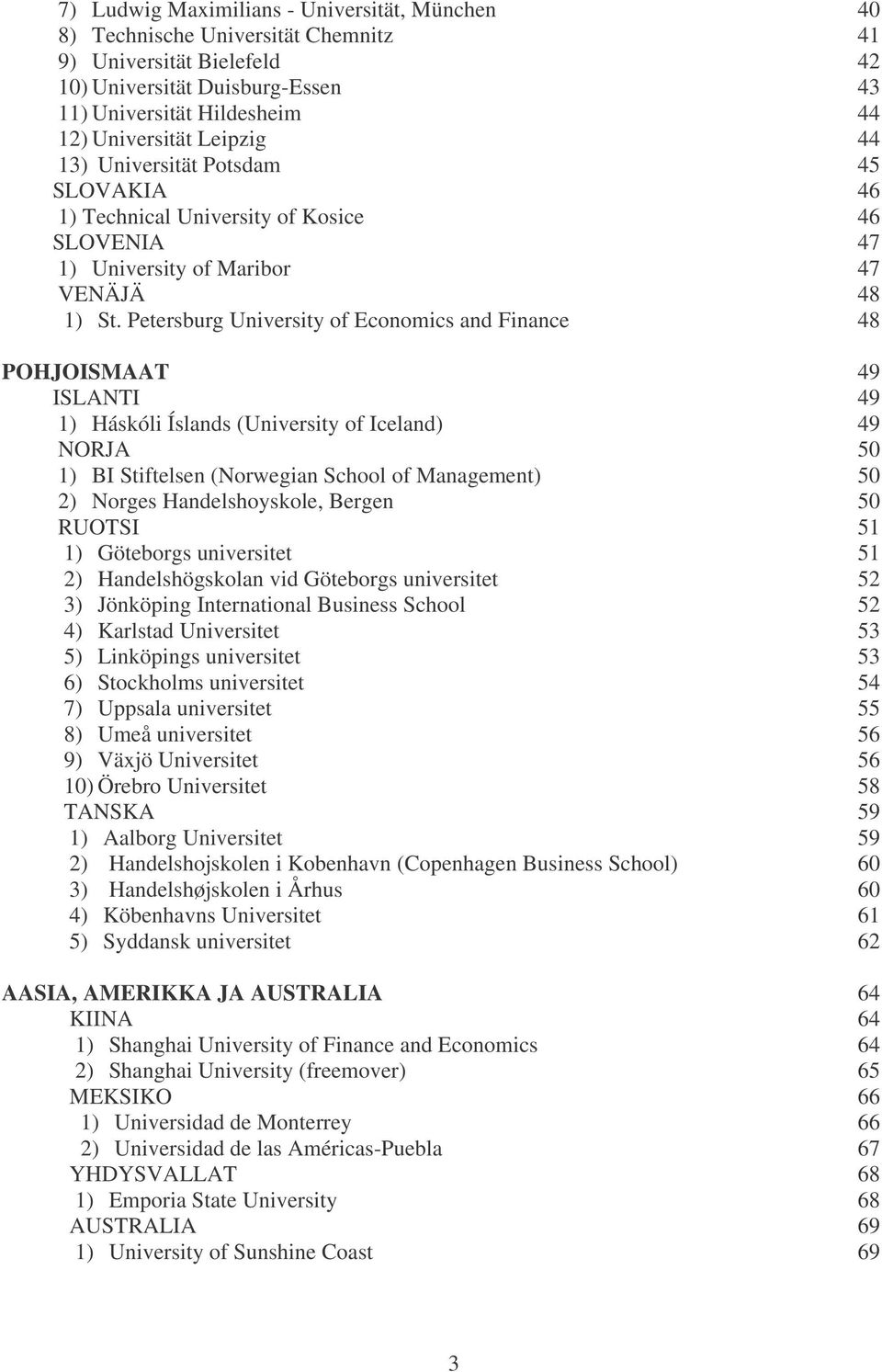 Petersburg University of Economics and Finance 48 POHJOISMAAT 49 ISLANTI 49 1) Háskóli Íslands (University of Iceland) 49 NORJA 50 1) BI Stiftelsen (Norwegian School of Management) 50 2) Norges