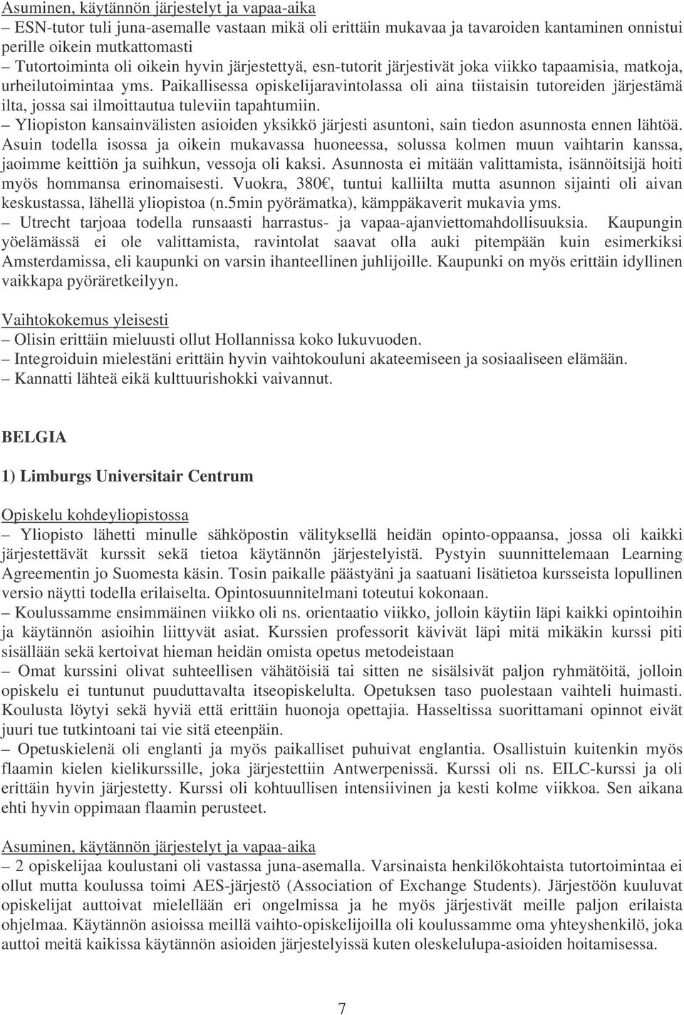 Yliopiston kansainvälisten asioiden yksikkö järjesti asuntoni, sain tiedon asunnosta ennen lähtöä.