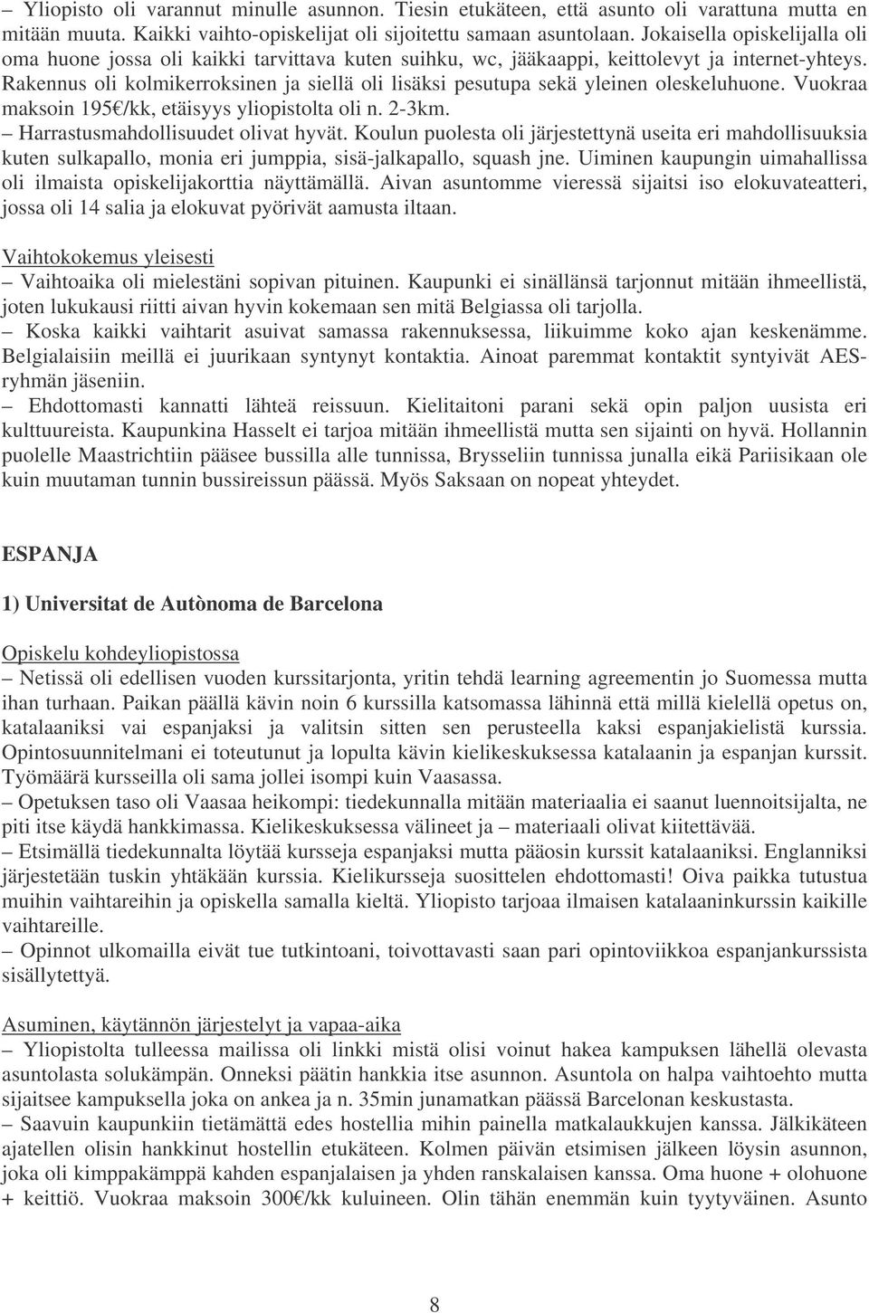 Rakennus oli kolmikerroksinen ja siellä oli lisäksi pesutupa sekä yleinen oleskeluhuone. Vuokraa maksoin 195 /kk, etäisyys yliopistolta oli n. 2-3km. Harrastusmahdollisuudet olivat hyvät.