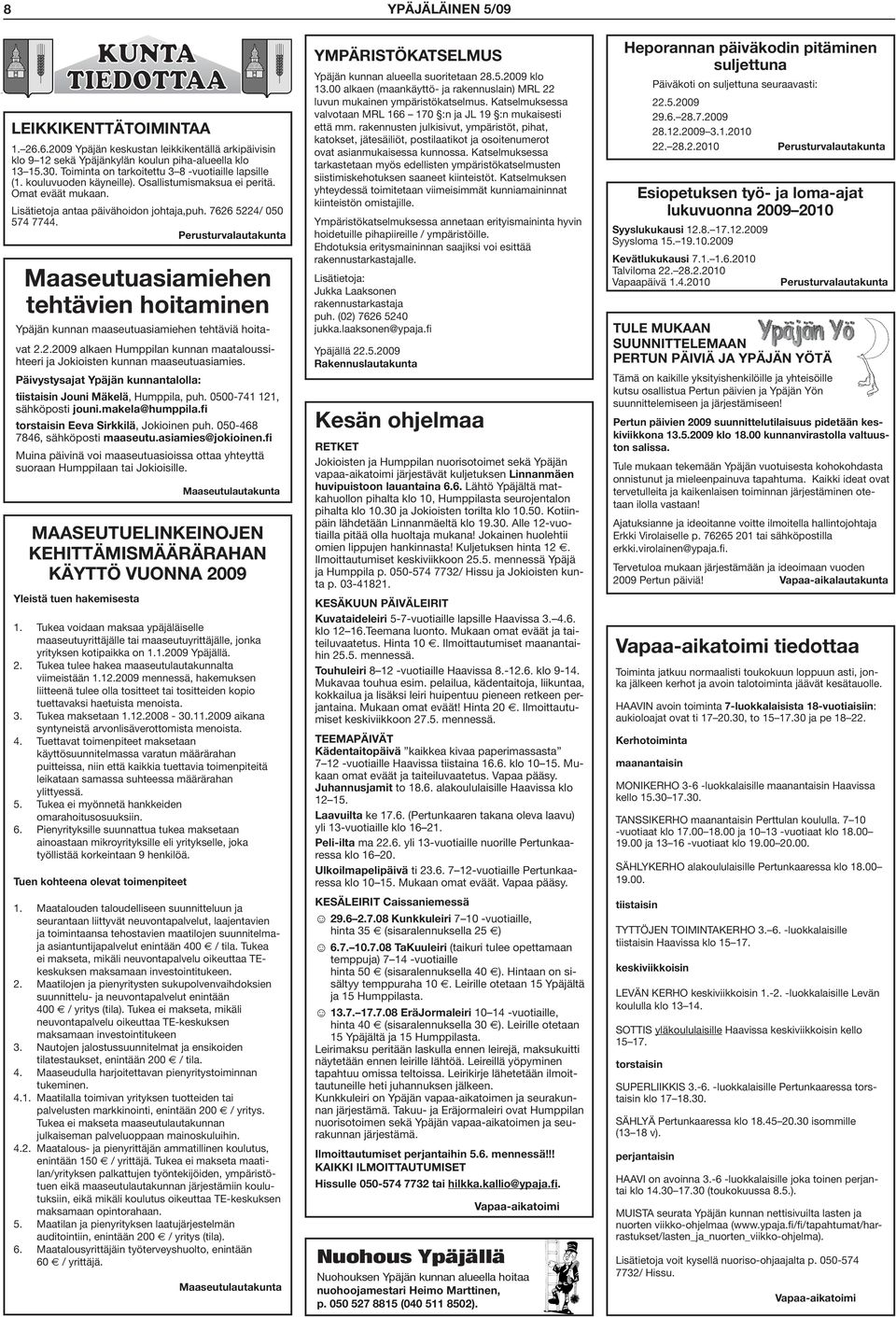 Perusturvalautakunta Maaseutuasiamiehen tehtävien hoitaminen Ypäjän kunnan maaseutuasiamiehen tehtäviä hoitavat 2.2.2009 alkaen Humppilan kunnan maataloussihteeri ja Jokioisten kunnan maaseutuasiamies.