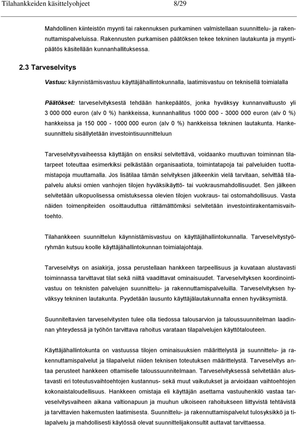 3 Tarveselvitys Vastuu: käynnistämisvastuu käyttäjähallintokunnalla, laatimisvastuu on teknisellä toimialalla Päätökset: tarveselvityksestä tehdään hankepäätös, jonka hyväksyy kunnanvaltuusto yli 3