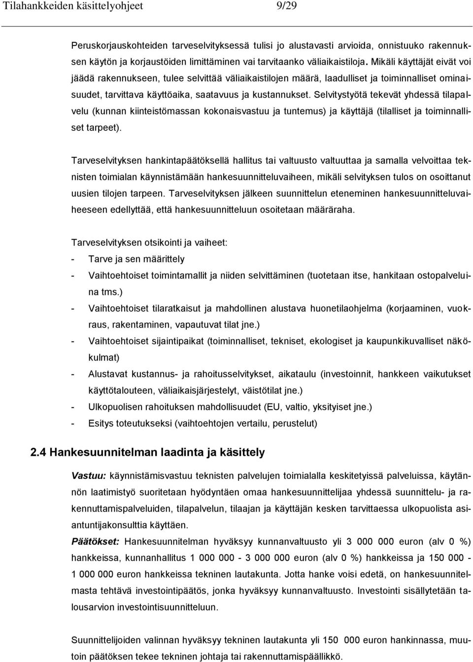 Selvitystyötä tekevät yhdessä tilapalvelu (kunnan kiinteistömassan kokonaisvastuu ja tuntemus) ja käyttäjä (tilalliset ja toiminnalliset tarpeet).