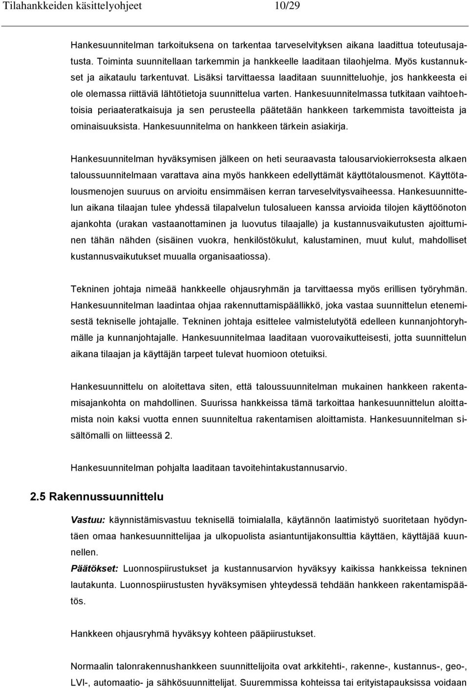 Lisäksi tarvittaessa laaditaan suunnitteluohje, jos hankkeesta ei ole olemassa riittäviä lähtötietoja suunnittelua varten.