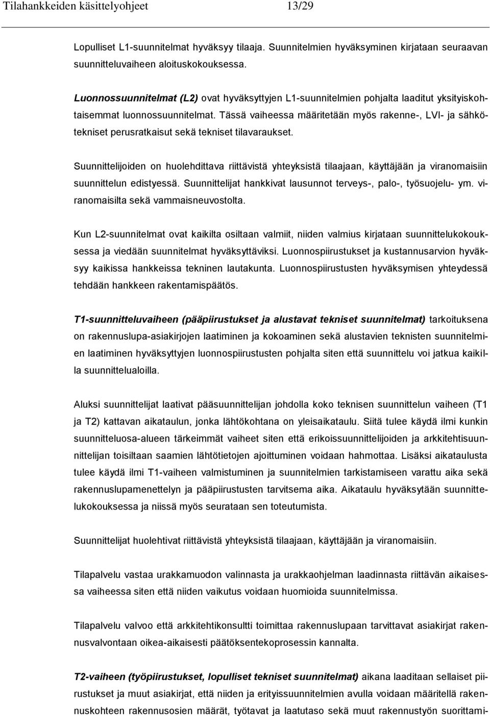 Tässä vaiheessa määritetään myös rakenne-, LVI- ja sähkötekniset perusratkaisut sekä tekniset tilavaraukset.