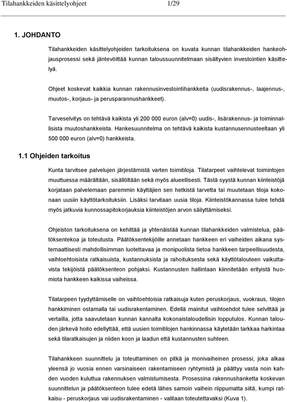 Ohjeet koskevat kaikkia kunnan rakennusinvestointihankkeita (uudisrakennus-, laajennus-, muutos-, korjaus- ja perusparannushankkeet).