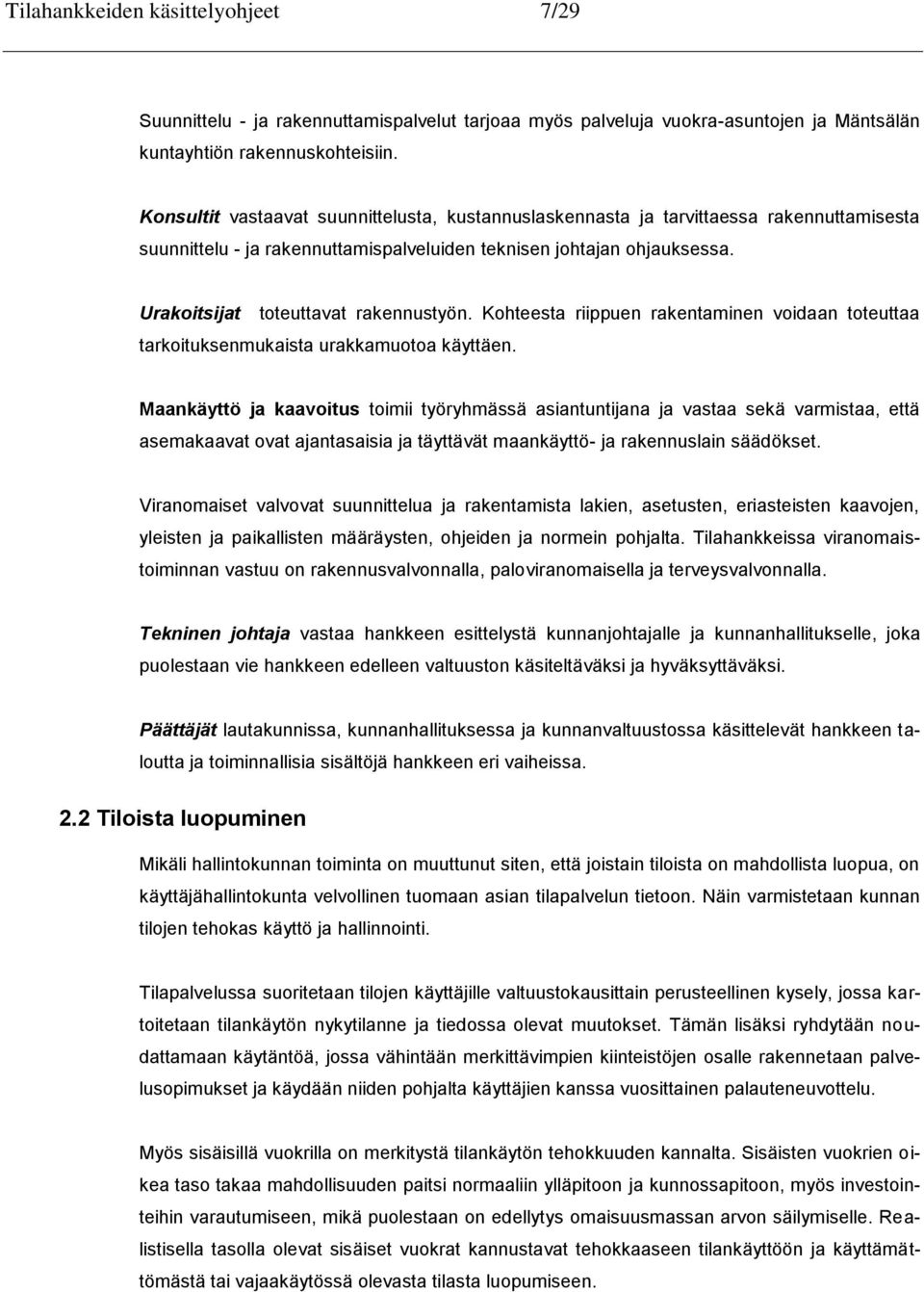Urakoitsijat toteuttavat rakennustyön. Kohteesta riippuen rakentaminen voidaan toteuttaa tarkoituksenmukaista urakkamuotoa käyttäen.