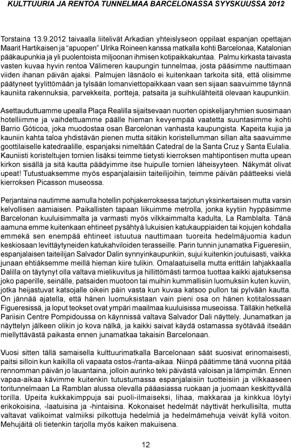 miljoonan ihmisen kotipaikkakuntaa. Palmu kirkasta taivasta vasten kuvaa hyvin rentoa Välimeren kaupungin tunnelmaa, josta pääsimme nauttimaan viiden ihanan päivän ajaksi.