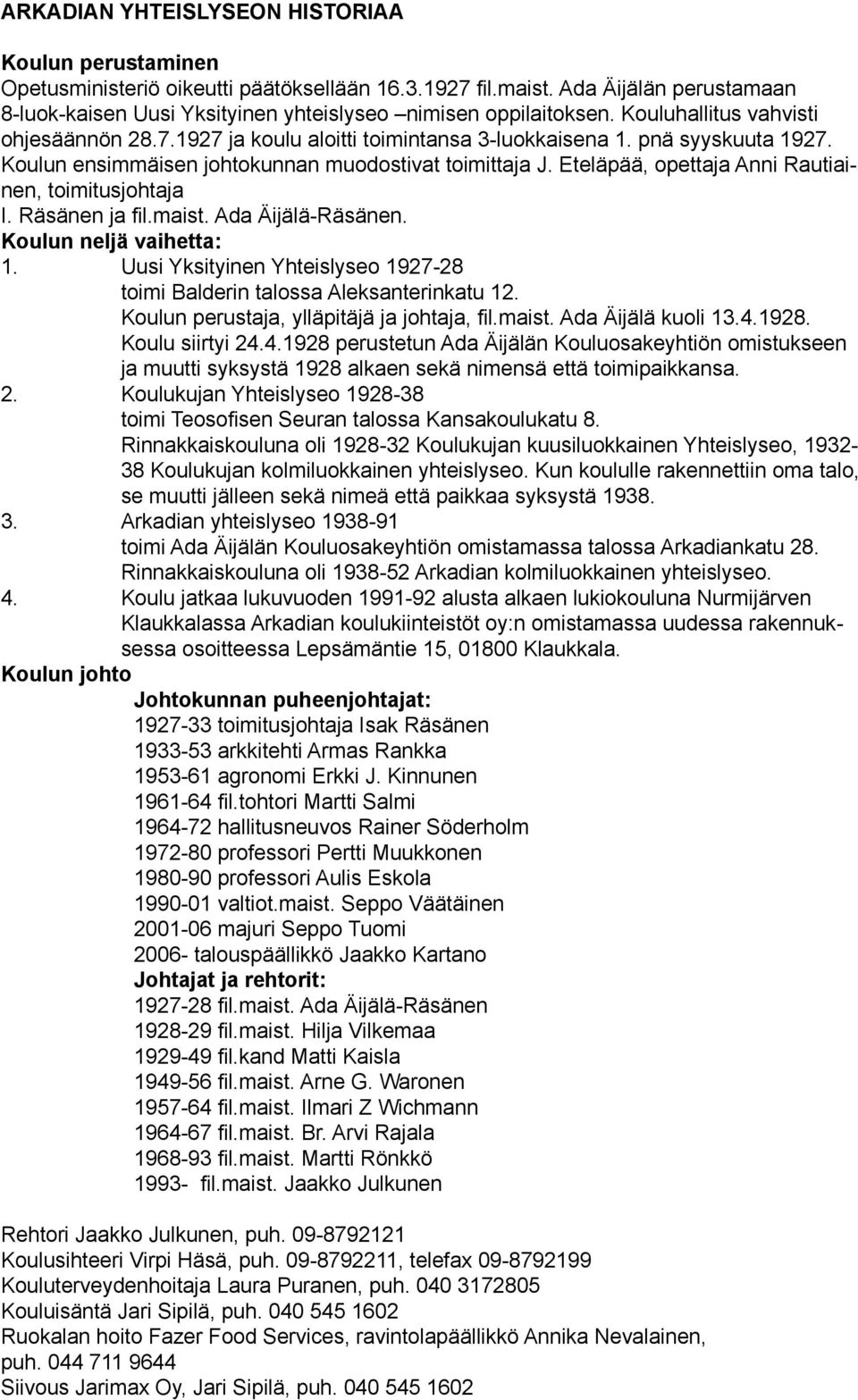 Koulun ensimmäisen johtokunnan muodostivat toimittaja J. Eteläpää, opettaja Anni Rautiainen, toimitusjohtaja I. Räsänen ja fil.maist. Ada Äijälä-Räsänen. Koulun neljä vaihetta: 1.