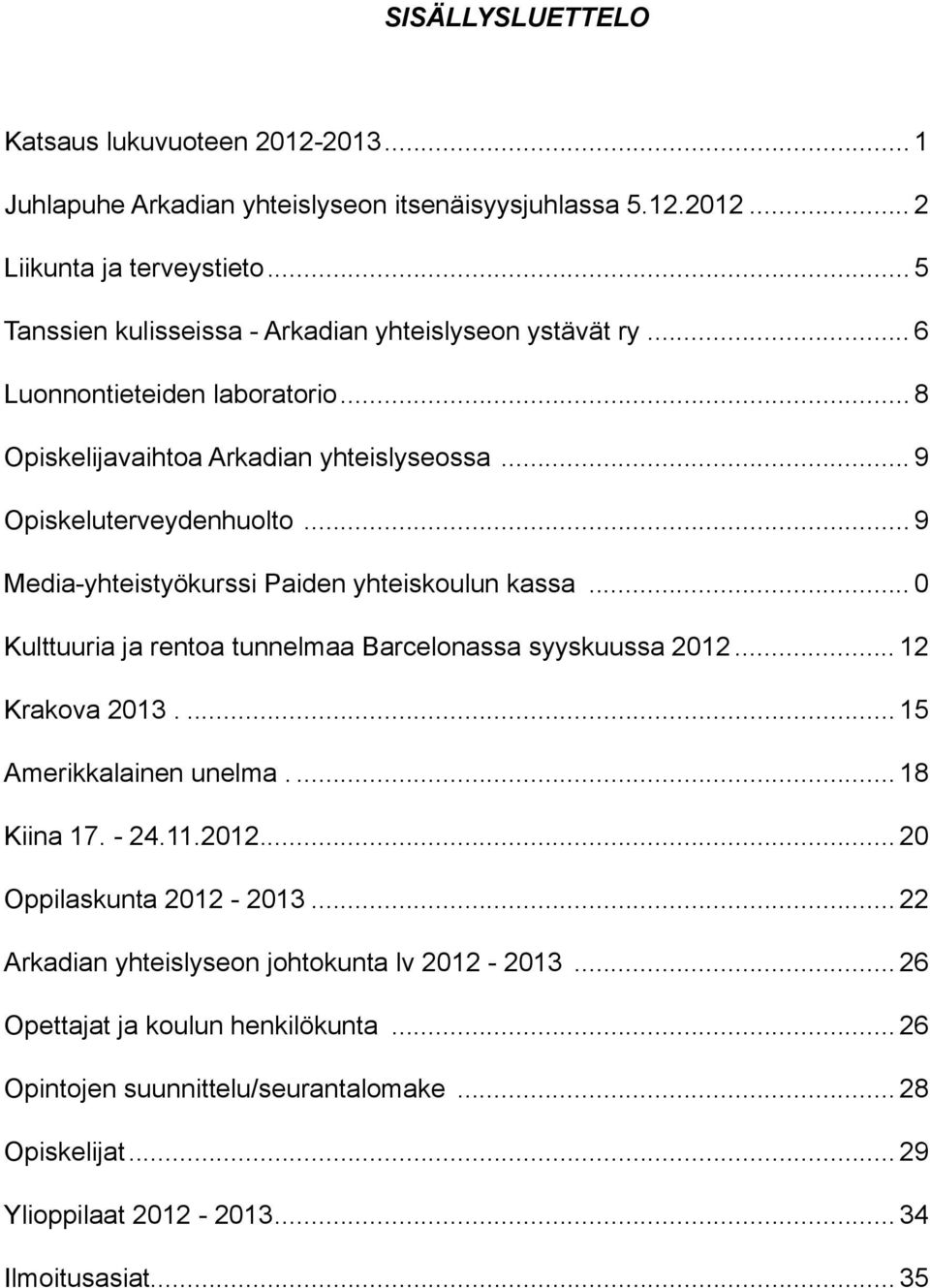 .. 9 Media-yhteistyökurssi Paiden yhteiskoulun kassa... 0 Kulttuuria ja rentoa tunnelmaa Barcelonassa syyskuussa 2012... 12 Krakova 2013... 15 Amerikkalainen unelma... 18 Kiina 17. - 24.