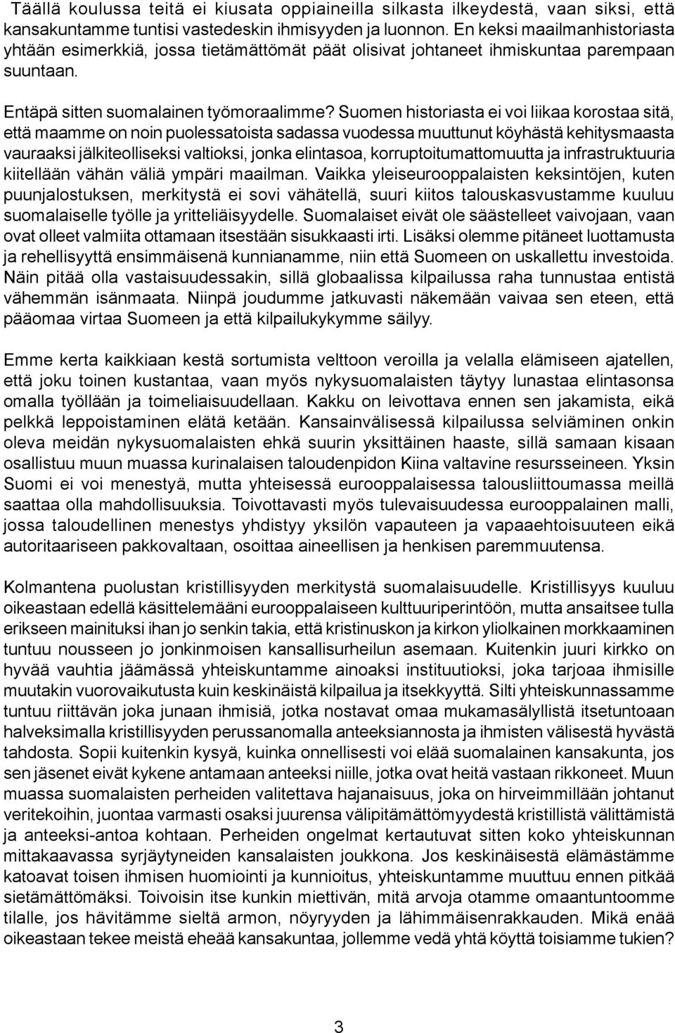 Suomen historiasta ei voi liikaa korostaa sitä, että maamme on noin puolessatoista sadassa vuodessa muuttunut köyhästä kehitysmaasta vauraaksi jälkiteolliseksi valtioksi, jonka elintasoa,