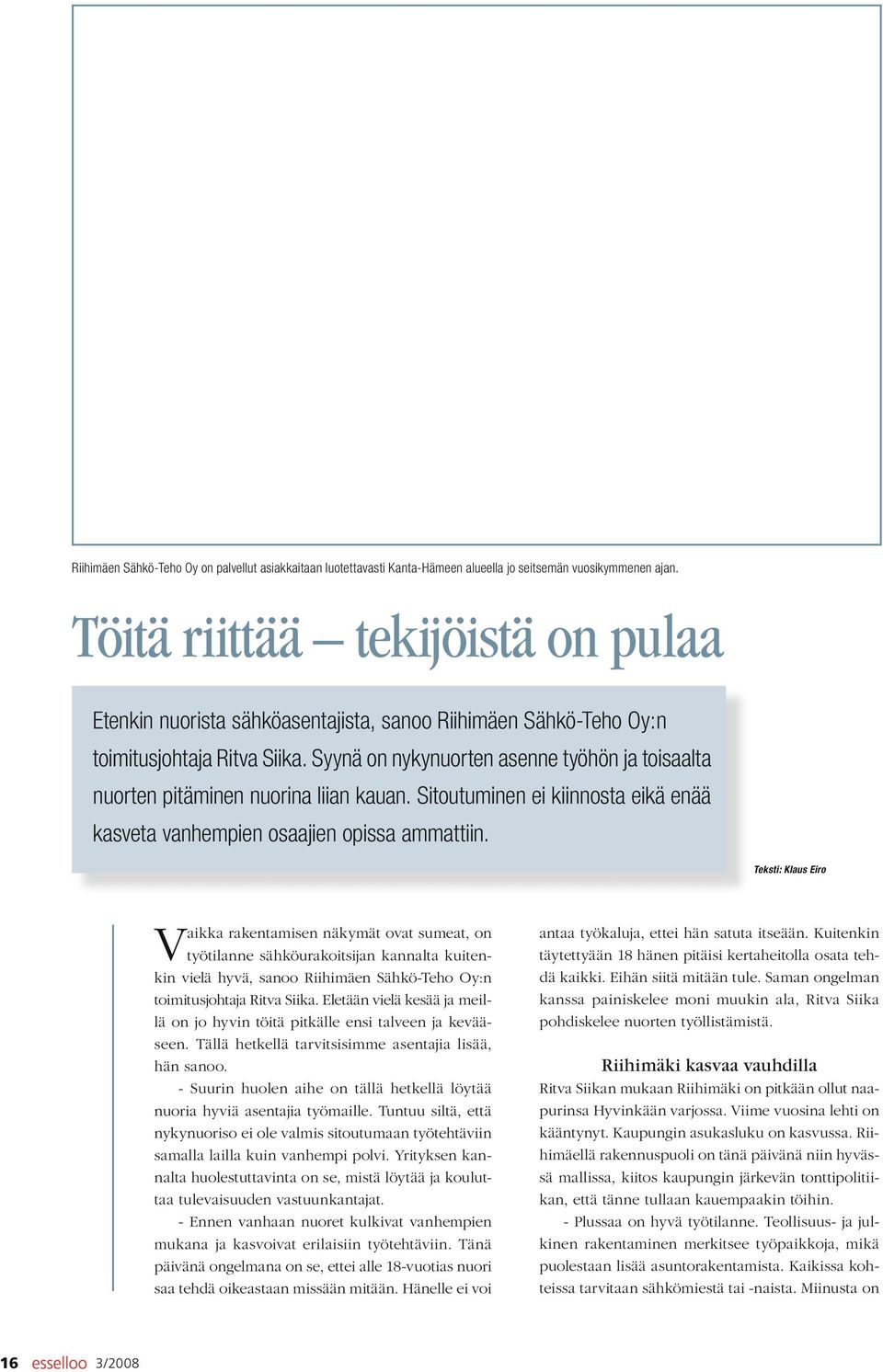 Syynä on nykynuorten asenne työhön ja toisaalta nuorten pitäminen nuorina liian kauan. Sitoutuminen ei kiinnosta eikä enää kasveta vanhempien osaajien opissa ammattiin.