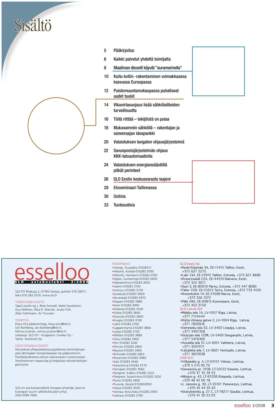 langaton ohjausjärjestelmä 22 Savunpostojärjestelmän ohjaus KNX-taloautomaatiolla 24 Valaistuksen energiansäästöllä pitkät perinteet 26 SLO Eestin keskusvarasto laajeni 28 Eloseminaari Tallinnassa 30