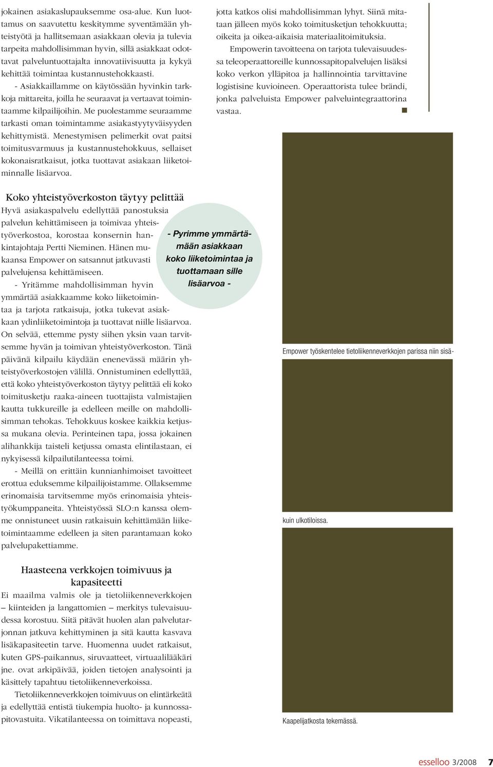 innovatiivisuutta ja kykyä kehittää toimintaa kustannustehokkaasti. - Asiakkaillamme on käytössään hyvinkin tarkkoja mittareita, joilla he seuraavat ja vertaavat toimintaamme kilpailijoihin.